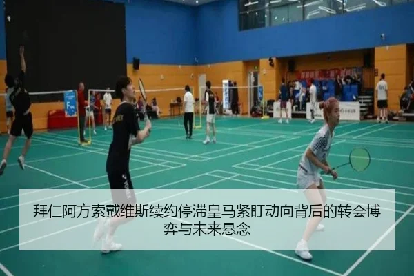 拜仁阿方索戴维斯续约停滞皇马紧盯动向背后的转会博弈与未来悬念