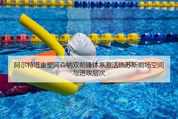 阿尔特塔重塑阿森纳双前锋体系激活热苏斯前场空间与进攻层次